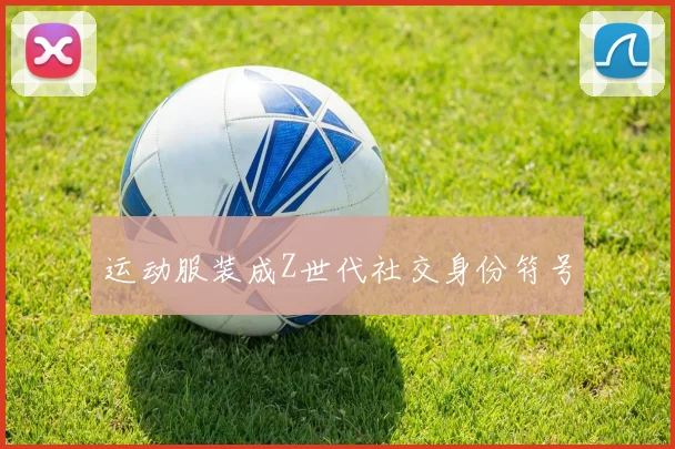 运动服装成Z世代社交身份符号