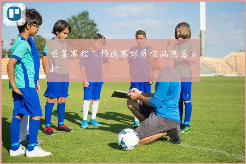密集赛程下预选赛球员伤病隐患分析
